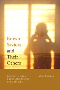 cover of the book Brown Saviors and Their Others: Race, Caste, Labor, and the Global Politics of Help in India