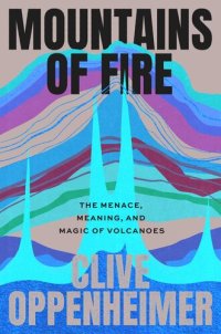 cover of the book Mountains of Fire: The Menace, Meaning, and Magic of Volcanoes