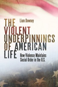 cover of the book The Violent Underpinnings of American Life: How Violence Maintains Social Order in the US