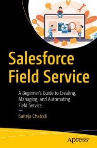 cover of the book Salesforce Field Service : A Beginner’s Guide to Creating, Managing, and Automating Field Service