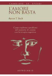 cover of the book L'amore non basta. Come risolvere i problemi del rapporto di coppia con la terapia cognitiva