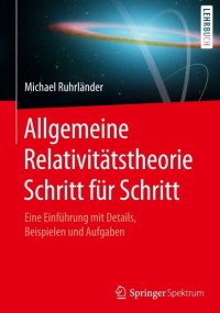 cover of the book Allgemeine Relativitätstheorie Schritt für Schritt: Eine Einführung mit Details, Beispielen und Aufgaben