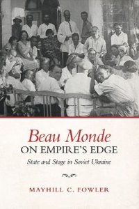 cover of the book Beau Monde on Empire’s Edge: State and Stage in Soviet Ukraine