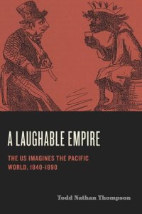 cover of the book A Laughable Empire: The US Imagines the Pacific World, 1840–1890