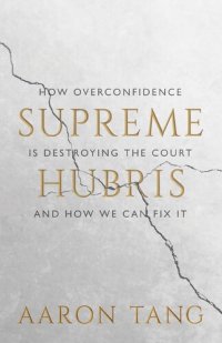 cover of the book Supreme Hubris: How Overconfidence Is Destroying the Court—and How We Can Fix It