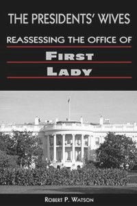 cover of the book The Presidents' Wives: Reassessing the Office of First Lady