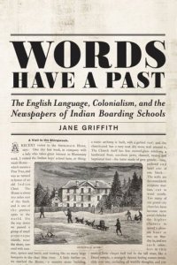 cover of the book Words Have a Past: The English Language, Colonialism, and the Newspapers of Indian Boarding Schools