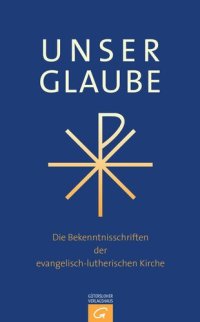 cover of the book Unser Glaube: Die Bekenntnisschriften der evangelisch-lutherischen Kirche. Ausgabe für die Gemeinde