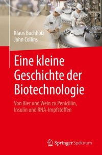 cover of the book Eine kleine Geschichte der Biotechnologie: Von Bier und Wein zu Penicillin, Insulin und RNA-Impfstoffen