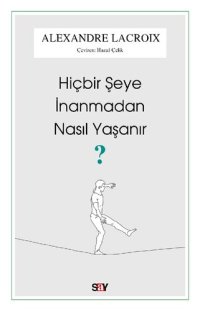 cover of the book Hiçbir Şeye İnanmadan Nasıl Yaşanır?