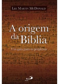 cover of the book A Origem da Bíblia: um Guia Para os Perplexos