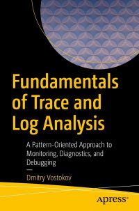 cover of the book Fundamentals of Trace and Log Analysis: A Pattern-Oriented Approach to Monitoring, Diagnostics, and Debugging