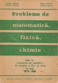 cover of the book Probleme de matematică, fizică, chimie: date la concursul de admitere în treapta a II-a de liceu în anii 1978-1986