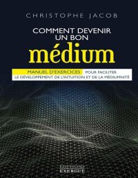 cover of the book Comment devenir un bon médium : Manuel d'exercices pour faciliter le développement de l'intuition et de la médiumnité