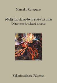 cover of the book Molti fuochi ardono sotto il suolo. Di terremoti, vulcani e statue