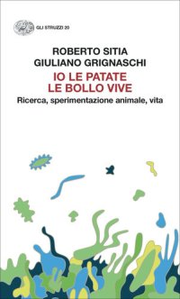 cover of the book Io le patate le bollo vive. Ricerca, sperimentazione animale, vita