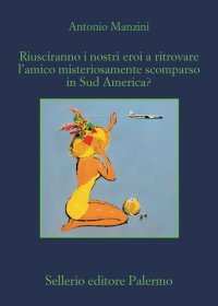 cover of the book Riusciranno i nostri eroi a ritrovare l'amico misteriosamente scomparso in Sud America?