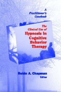 cover of the book The Clinical Use of Hypnosis in Cognitive Behavior Therapy: A Practitioner's Casebook