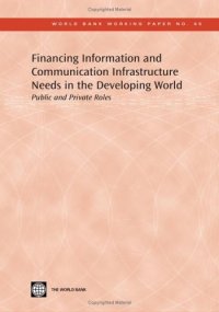 cover of the book Financing Information and Communication Infrastructure Needs in the Developing World: Public and Private Roles (World Bank Working Papers)  October, 2005