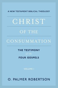 cover of the book Christ of the Consummation: A New Testament Biblical Theology, Volume 1: The Testimony of the Four Gospels