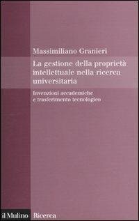 cover of the book La gestione della proprietà intellettuale nella ricerca universitaria. Invenzioni accademiche e trasferimento tecnologico