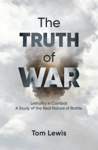 cover of the book The Truth of War: Lethality in Combat, a Study of the Real Nature of Battle