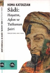 cover of the book Sadi: Hayatın, Aşkın ve Tutkunun Şairi