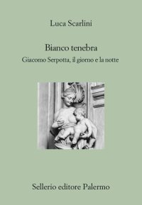 cover of the book Bianco tenebra. Giacomo Serpotta, il giorno e la notte