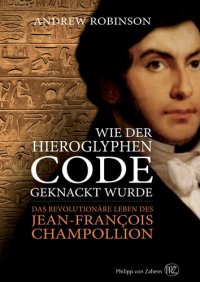 cover of the book Wie der Hieroglyphen-Code geknackt wurde: Das revolutionäre Leben des Jean-François Champollion