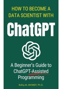 cover of the book How To Become A Data Scientist With ChatGPT A Beginner's Guide to ChatGPT-Assisted Programming