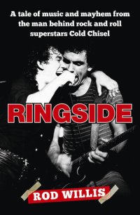 cover of the book Ringside: A tale of music and mayhem from the man behind rock and roll superstars Cold Chisel