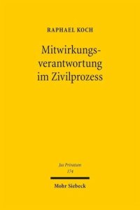 cover of the book Mitwirkungsverantwortung im Zivilprozess: Ein Beitrag zum Verhältnis von Parteiherrschaft und Richtermacht, zur Wechselwirkung von materiellem Recht und Prozessrecht sowie zur Risikoverteilung und Effizienz im Zivilprozess