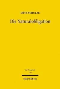 cover of the book Die Naturalobligation: Rechtsfigur und Instrument des Rechtsverkehrs einst und heute - zugleich Grundlegung einer zivilrechtlichen Forderungslehre