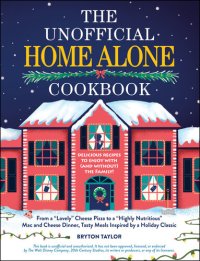 cover of the book The Unofficial Home Alone Cookbook : From a "Lovely" Cheese Pizza to a "Highly Nutritious" Mac and Cheese Dinner, Tasty Meals Inspired by a Holiday Classic