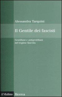 cover of the book Il Gentile dei fascisti. Gentiliani e antigentiliani nel regime fascista