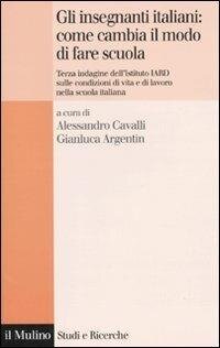 cover of the book Gli insegnanti italiani: come cambia il modo di fare scuola. Terza indagine dell'istituto IARD sulle condizioni di vita e di lavoro nella scuola italiana