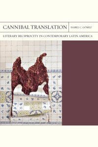 cover of the book Cannibal Translation: Literary Reciprocity in Contemporary Latin America (Volume 44) (FlashPoints)