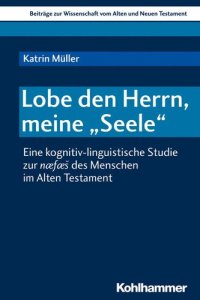 cover of the book Lobe den Herrn, meine "Seele": Eine kognitiv-linguistische Studie zur næfæs des Menschen im Alten Testament