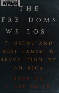 cover of the book The Freedoms We Lost: Consent and Resistance in Revolutionary America