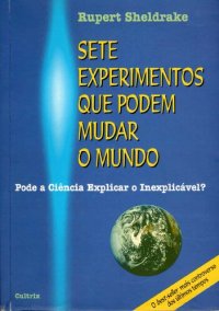 cover of the book Sete Experimentos Que Podem Mudar o Mundo - Pode a Ciência Explicar o Inexplicável?