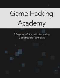 cover of the book Game Hacking Academy - A Beginner’s Guide to Understanding Game Hacking Techniques