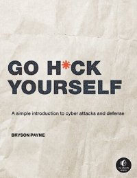 cover of the book Go H*ck Yourself: A Simple Introduction to Cyber Attacks and Defense