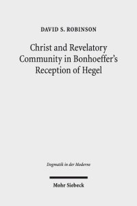 cover of the book Christ and Revelatory Community in Bonhoeffer's Reception of Hegel (Dogmatik in Der Moderne)