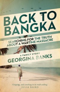 cover of the book Back to Bangka : Searching for the Truth about a Wartime Massacre