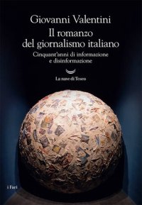 cover of the book Il romanzo del giornalismo italiano. Cinquant'anni di informazione e disinformazione