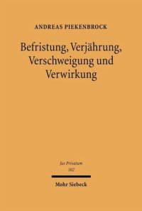 cover of the book Befristung, Verjährung, Verschweigung und Verwirkung: Eine rechtsvergleichende Grundlagenstudie zu Rechtsänderungen durch Zeitablauf