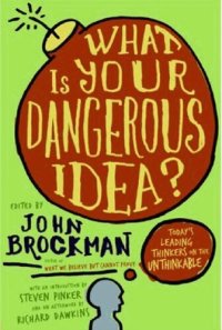 cover of the book What Is Your Dangerous Idea?: Today's Leading Thinkers on the Unthinkable (Edge Question Series)