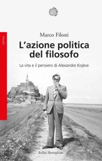 cover of the book L'azione politica del filosofo. La vita e il pensiero di Alexandre Kojève