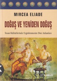 cover of the book Doğuş ve Yeniden Doğuş: İnsan Kültürlerinde Erginlenmenin Dini Anlamları