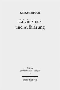 cover of the book Calvinismus und Aufklärung: Die calvinistischen Wurzeln der praktischen Philosophie der schottischen Aufklärung nach Francis Hutcheson, David Hume und Adam Smith. Dissertationsschrift